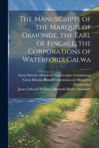 Cover for John Thomas Gilbert · Manuscripts of the Marquis of Ormonde, the Earl of Fingall, the Corporations of Waterford, Galwa (Bog) (2023)