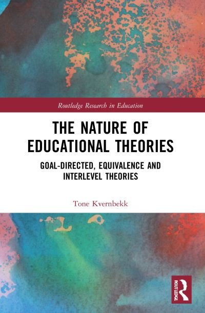 The Nature of Educational Theories: Goal-Directed, Equivalence and Interlevel Theories - Routledge Research in Education - Kvernbekk, Tone (University of Oslo, Norway) - Bøker - Taylor & Francis Ltd - 9781032010670 - 9. januar 2023