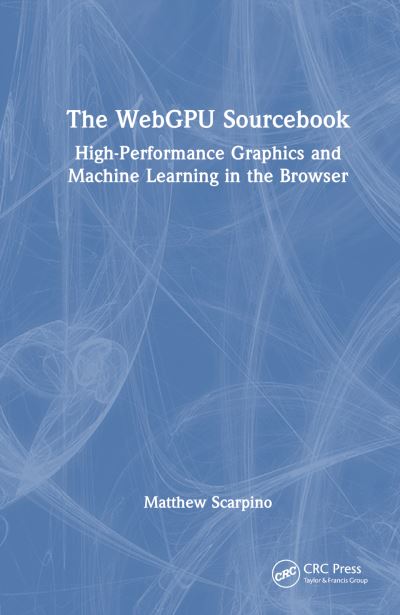 Cover for Matthew Scarpino · The WebGPU Sourcebook: High-Performance Graphics and Machine Learning in the Browser (Paperback Book) (2024)