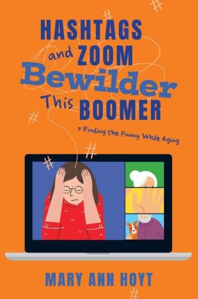 Hashtags and Zoom Bewilder This Boomer: Finding the Funny While Aging - Mary Ann Hoyt - Livres - BookBaby - 9781098335670 - 5 janvier 2021