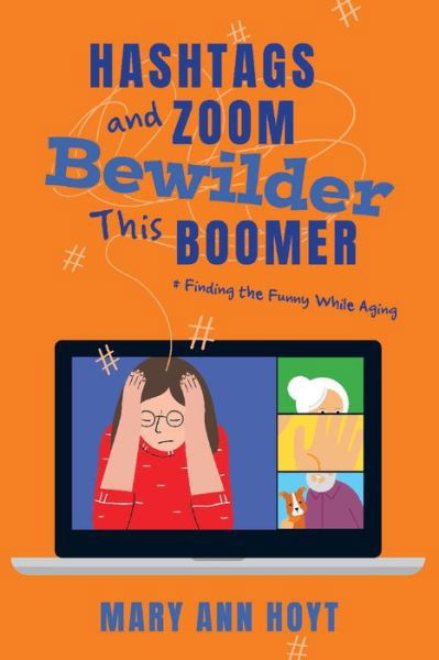 Hashtags and Zoom Bewilder This Boomer: Finding the Funny While Aging - Mary Ann Hoyt - Bøger - BookBaby - 9781098335670 - 5. januar 2021