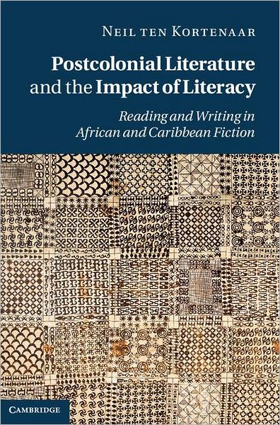 Cover for Kortenaar, Neil ten (University of Toronto) · Postcolonial Literature and the Impact of Literacy: Reading and Writing in African and Caribbean Fiction (Hardcover Book) (2011)