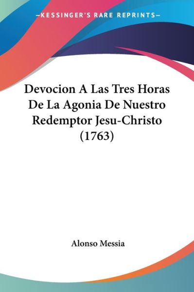 Cover for Alonso Messia · Devocion A Las Tres Horas De La Agonia De Nuestro Redemptor Jesu-Christo (1763) (Paperback Book) (2009)