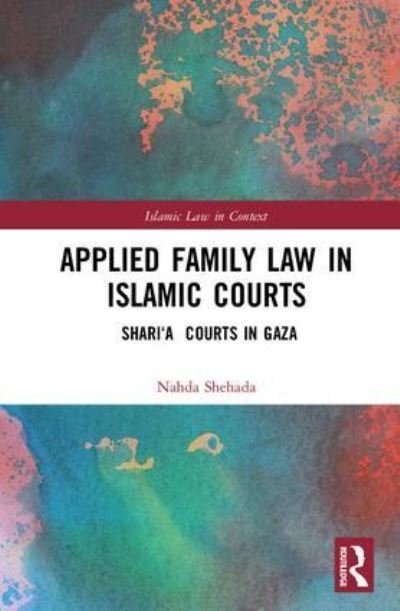 Cover for Nahda Shehada · Applied Family Law in Islamic Courts: Shari’a Courts in Gaza - Islamic Law in Context (Hardcover Book) (2018)