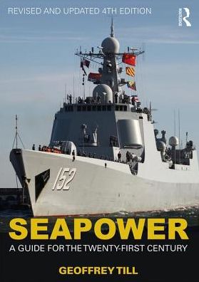 Seapower: A Guide for the Twenty-First Century - Cass Series: Naval Policy and History - Till, Geoffrey (Joint Services Command and Staff College and Defence Studies, Kings College London, UK) - Kirjat - Taylor & Francis Ltd - 9781138657670 - torstai 21. kesäkuuta 2018