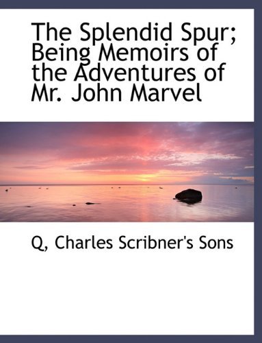 The Splendid Spur; Being Memoirs of the Adventures of Mr. John Marvel - Q - Bøger - BiblioLife - 9781140285670 - 6. april 2010