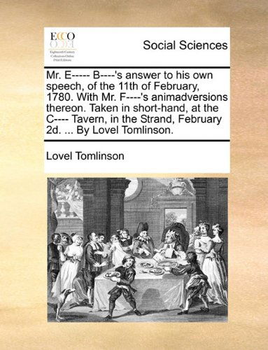 Cover for Lovel Tomlinson · Mr. E----- B----'s Answer to His Own Speech, of the 11th of February, 1780. with Mr. F----'s Animadversions Thereon. Taken in Short-hand, at the C---- ... Strand, February 2d. ... by Lovel Tomlinson. (Paperback Book) (2010)