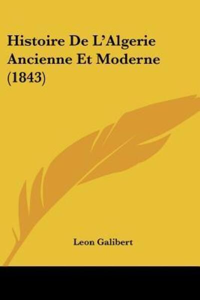 Cover for Leon Galibert · Histoire De L'Algerie Ancienne Et Moderne (1843) (Paperback Book) (2010)