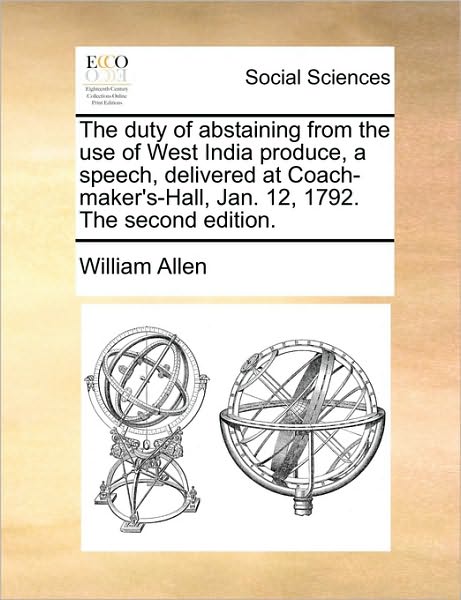 Cover for William Allen · The Duty of Abstaining from the Use of West India Produce, a Speech, Delivered at Coach-maker's-hall, Jan. 12, 1792. the Second Edition. (Paperback Book) (2010)