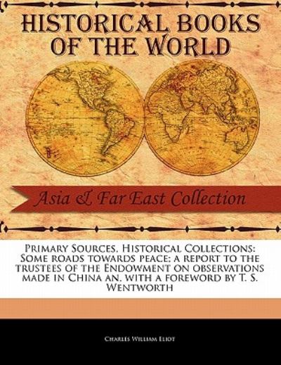 Cover for Charles William Eliot · Some Roads Towards Peace; a Report to the Trustees of the Endowment on Observations Made in China an (Paperback Book) (2011)