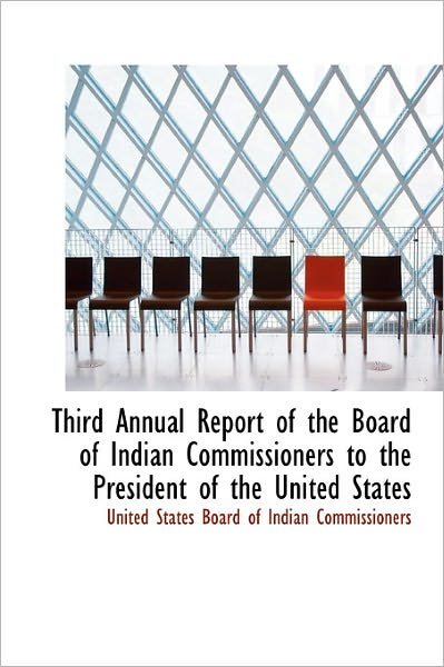 Third Annual Report of the Board of Indian Commissioners to the President of the United States - Un States Board of Indian Commissioners - Libros - BiblioLife - 9781241661670 - 5 de mayo de 2011