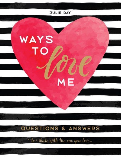 Cover for Julie Day · Ways to Love Me: Questions and Answers to Share with the One You Love (Hardcover Book) (2017)