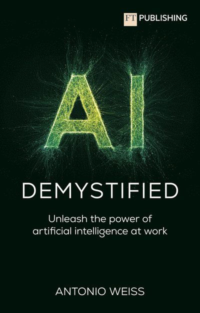 Cover for Antonio Weiss · AI Demystified: Unleash the power of artificial intelligence at work (Paperback Book) (2025)