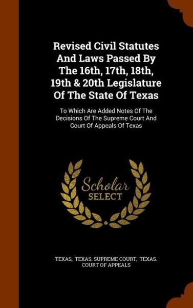 Cover for Texas · Revised Civil Statutes And Laws Passed By The 16th, 17th, 18th, 19th &amp; 20th Legislature Of The State Of Texas To Which Are Added Notes Of The ... Supreme Court And Court Of Appeals Of Texas (Hardcover Book) (2015)