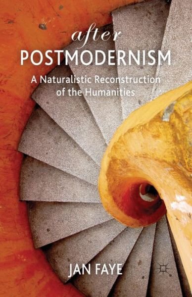 After Postmodernism: A Naturalistic Reconstruction of the Humanities - Jan Faye - Livres - Palgrave Macmillan - 9781349345670 - 2012