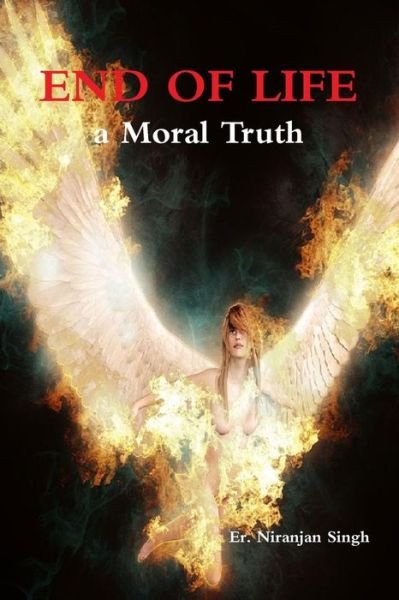 Cover for Er. Er. Niranjan Singh · End of Life; a Moral Truth (Paperback Book) (2017)