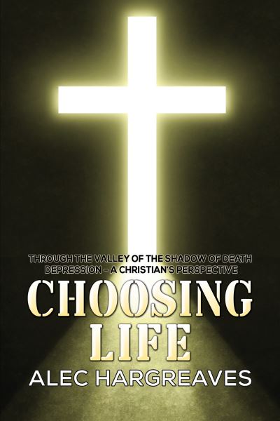 Cover for Alec Hargreaves · Choosing Life: Through the valley of the shadow of death Depression - A Christian's perspective (Paperback Book) (2023)