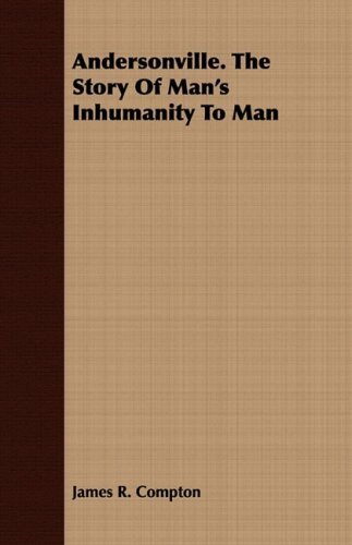 Andersonville. the Story of Man's Inhumanity to Man - James R. Compton - Libros - Case Press - 9781409780670 - 30 de junio de 2008