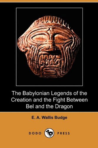 Cover for E. A. Wallis Budge · The Babylonian Legends of the Creation and the Fight Between Bel and the Dragon (Dodo Press) (Paperback Book) (2009)