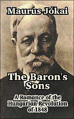 The Baron's Sons: A Romance of the Hungarian Revolution of 1848 - Maurus Jskai - Books - Fredonia Books (NL) - 9781410104670 - December 31, 2003