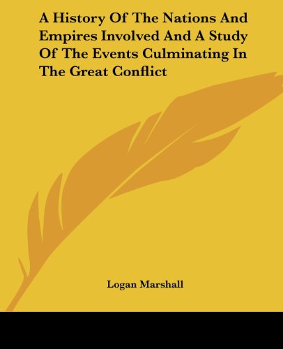 Cover for Logan Marshall · A History of the Nations and Empires Involved and a Study of the Events Culminating in the Great Conflict (Paperback Book) (2004)