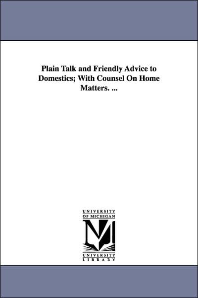 Cover for (None) · Plain Talk and Friendly Advice to Domestics; with Counsel on Home Matters. ... (Paperback Book) (2006)