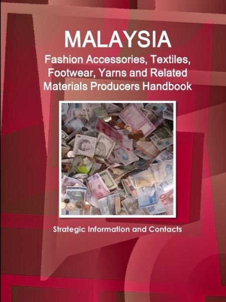 Malaysia Fashion Accessories, Textiles, Footwear, Yarns and Related Materials Producers Handbook - Strategic Information and Contacts - Inc Ibp - Kirjat - IBP USA - 9781433031670 - torstai 22. helmikuuta 2018