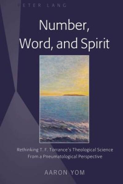 Cover for Aaron Yom · Number, Word, and Spirit: Rethinking T. F. Torrance's Theological Science From a Pneumatological Perspective (Gebundenes Buch) [New edition] (2018)