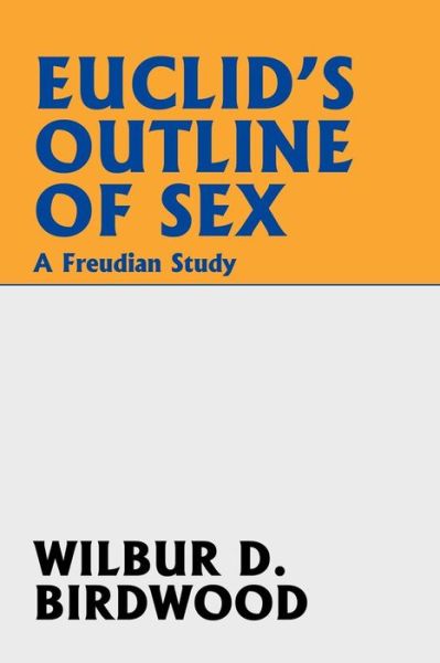 Wilbur D. Birdwood · Euclid's Outline of Sex: a Freudian Study (Paperback Book) (2024)