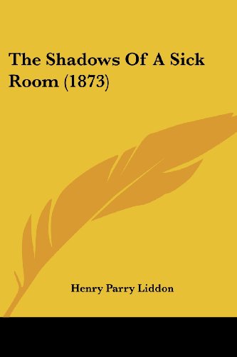 The Shadows of a Sick Room (1873) - Henry Parry Liddon - Books - Kessinger Publishing, LLC - 9781437161670 - November 26, 2008