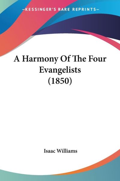 Cover for Isaac Williams · A Harmony of the Four Evangelists (1850) (Paperback Book) (2009)