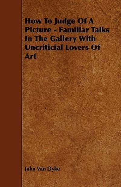 Cover for John Van Dyke · How to Judge of a Picture - Familiar Talks in the Gallery with Uncriticial Lovers of Art (Paperback Book) (2009)