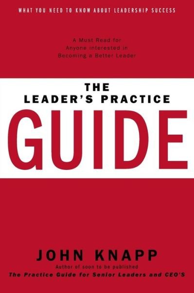Cover for Knapp, Lecturer in Economics John (University of Manchester) · The Leader's Practice Guide: How to Achieve True Leadership Success (Paperback Book) (2014)