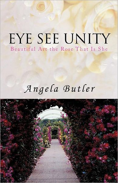 Cover for Angela Butler · Eye See Unity: Beautiful Art the Rose That is She (Paperback Book) (2011)