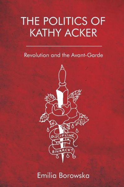 Cover for Emilia Borowska · The Politics of Kathy Acker: Revolution and the Avant-Garde (Paperback Book) (2021)