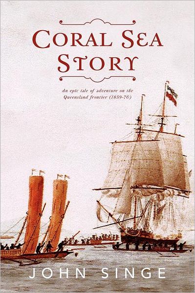 Cover for John Singe · Coral Sea Story: an Epic Tale of Adventure on the Queensland Frontier (1859-70) (Paperback Book) (2012)