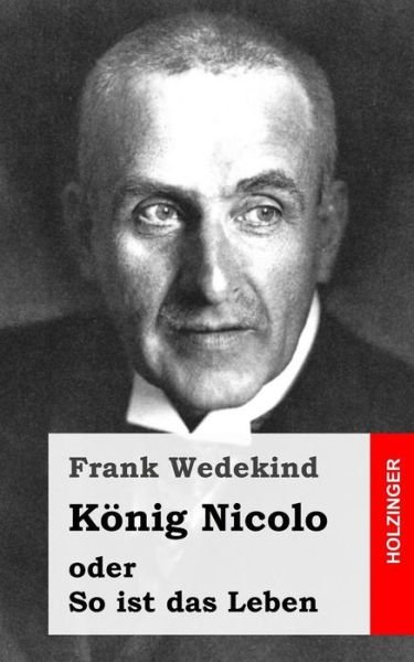 Cover for Frank Wedekind · Konig Nicolo Oder So Ist Das Leben: Schauspiel in Drei Aufzugen Und Neun Bildern Mit Einem Prolog (Paperback Book) (2013)