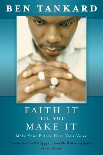 Faith It 'til You Make It: Make Your Future Hear Your Voice - Ben Tankard - Books - WestBow Press - 9781490809670 - October 9, 2013