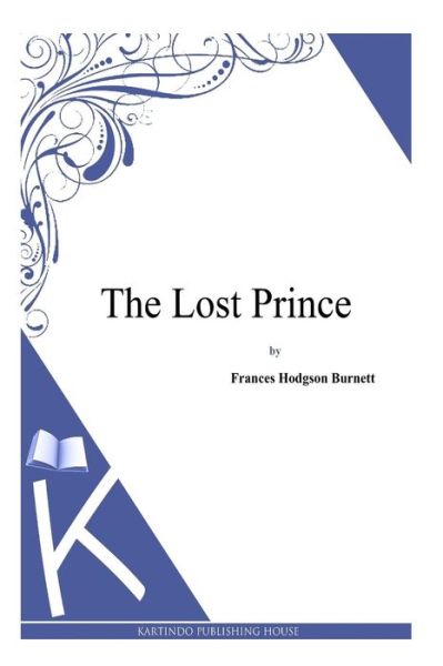 The Lost Prince - Frances Hodgson Burnett - Books - Createspace - 9781494971670 - January 11, 2014