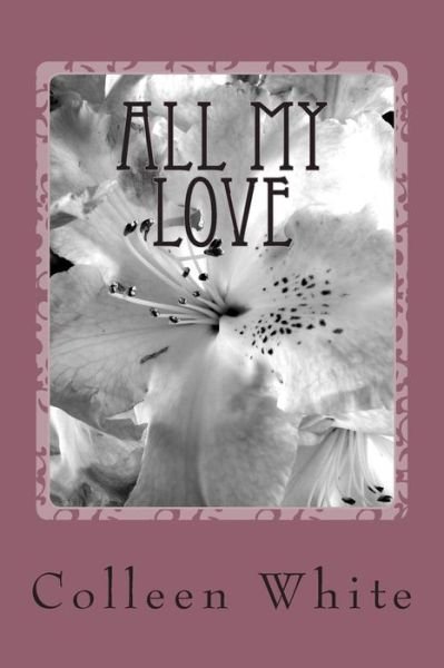 All My Love - Colleen White - Libros - Createspace - 9781499710670 - 29 de mayo de 2014