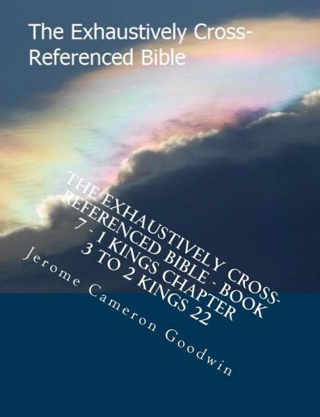 Cover for Mr Jerome Cameron Goodwin · The Exhaustively Cross-referenced Bible - Book 7 - 1 Kings Chapter 3 to 2 Kings 22: the Exhaustively Cross-referenced Bible (Paperback Book) (2005)