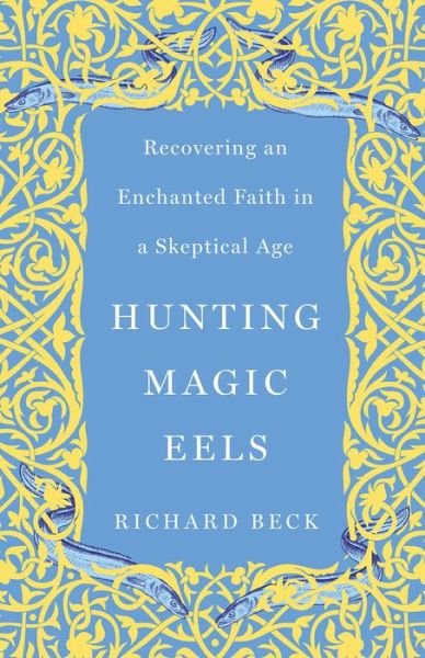 Cover for Richard Beck · Hunting Magic Eels: Recovering an Enchanted Faith in a Skeptical Age (Paperback Book) (2024)