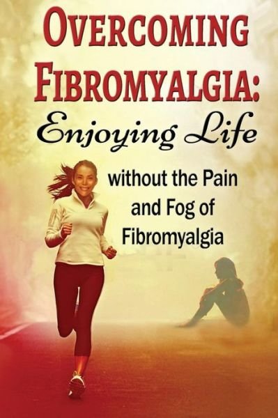 Cover for Kara Aimer · Overcoming Fibromyalgia: Enjoying Life Without the Pain and Fog of Fibromyalgia (Paperback Book) (2015)