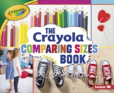 Crayola Comparing Sizes Book - Jodie Shepherd - Books - Lerner Publishing Group - 9781512455670 - August 1, 2017