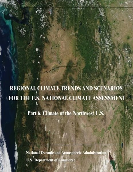 Regional Climate Trends and Scenarios for the U.s. National Climate Assessment: Part 6. Climate of the Northwest U.s. - U S Department of Commerce - Livros - Createspace - 9781514196670 - 3 de junho de 2015