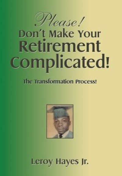 Cover for Jr Leroy Hayes · Please! Don'T Make Your Retirement Complicated! (Hardcover Book) (2015)