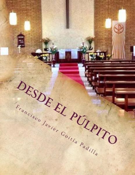 Cover for Francisco Javier Goitia Padilla · Desde El Pulpito: Meditaciones Homileticas Para El Ano Liturgico (Paperback Book) (2015)