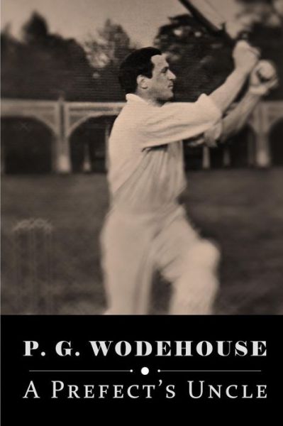 A Prefect's Uncle - P G Wodehouse - Books - Createspace - 9781515157670 - July 21, 2015