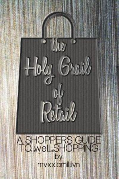 The Holy Grail of Retail BLACK COVER - MVXX Amillivn - Books - Createspace Independent Publishing Platf - 9781518619670 - October 15, 2015