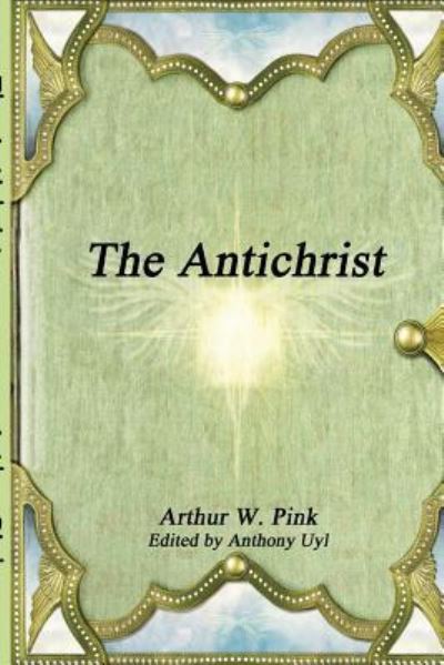 The Antichrist - Arthur W Pink - Kirjat - Independently Published - 9781520416670 - torstai 19. tammikuuta 2017